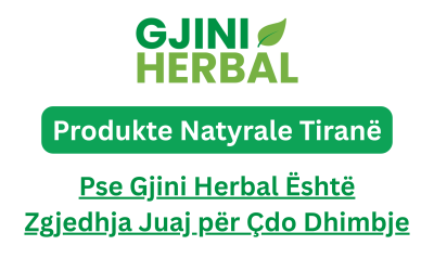 Produkte Natyrale Tiranë – Pse Gjini Herbal Është Zgjedhja Juaj për Çdo Dhimbje